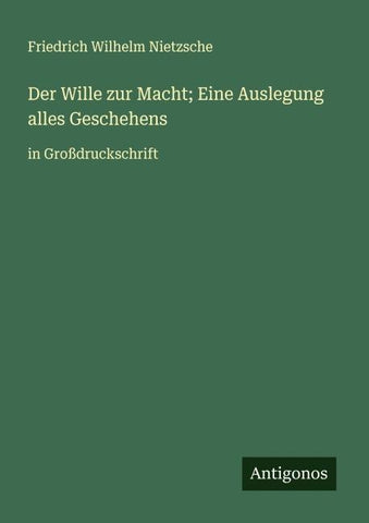 Der Wille zur Macht; Eine Auslegung alles Geschehens