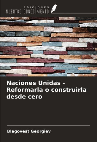 Naciones Unidas - Reformarla o construirla desde cero