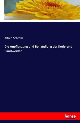 Die Anpflanzung und Behandlung der Korb- und Bandweiden