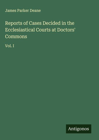 Reports of Cases Decided in the Ecclesiastical Courts at Doctors' Commons
