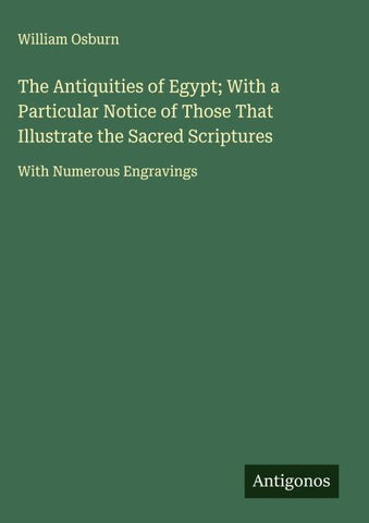 The Antiquities of Egypt; With a Particular Notice of Those That Illustrate the Sacred Scriptures