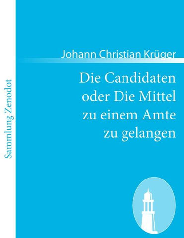 Die Candidaten oder Die Mittel zu einem Amte zu gelangen