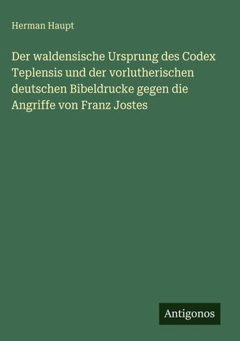 Der waldensische Ursprung des Codex Teplensis und der vorlutherischen deutschen Bibeldrucke gegen die Angriffe von Franz Jostes