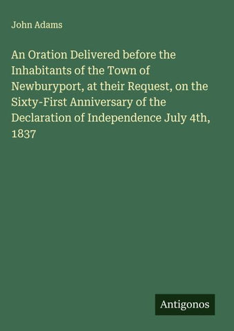 An Oration Delivered before the Inhabitants of the Town of Newburyport, at their Request, on the Sixty-First Anniversary of the Declaration of Independence July 4th, 1837