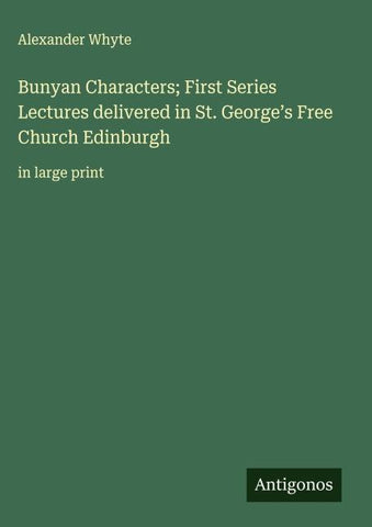 Bunyan Characters; First Series Lectures delivered in St. George's Free Church Edinburgh