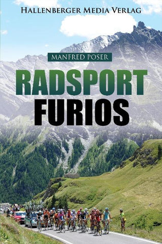 Radsport furios: Etappensieger und Wasserträger - Rennrad-Geschichte und Geschichten von den großen Radrennen