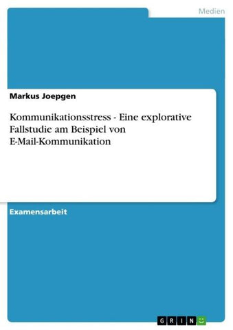 Kommunikationsstress - Eine explorative Fallstudie am Beispiel von E-Mail-Kommunikation
