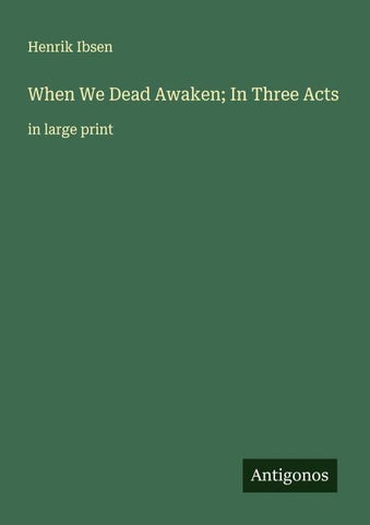 When We Dead Awaken; In Three Acts