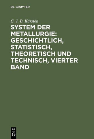 System der Metallurgie: geschichtlich, statistisch, theoretisch und technisch, Vierter Band