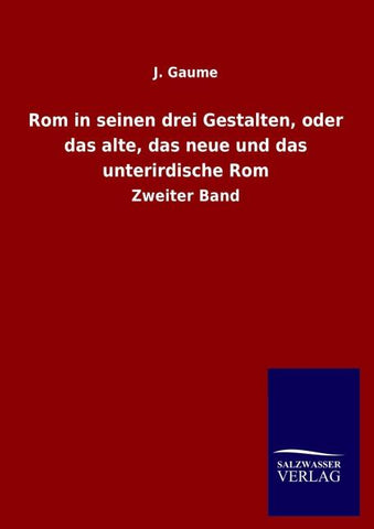 Rom in seinen drei Gestalten, oder das alte, das neue und das unterirdische Rom