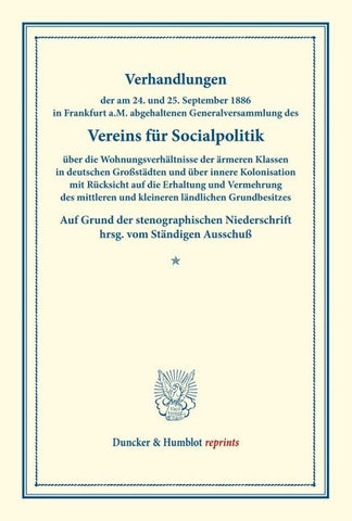Verhandlungen der am 24. und 25. September 1886 in Frankfurt a.M. abgehaltenen Generalversammlung des Vereins für Socialpolitik über die Wohnungsverhältnisse der ärmeren Klassen in deutschen Großstädten