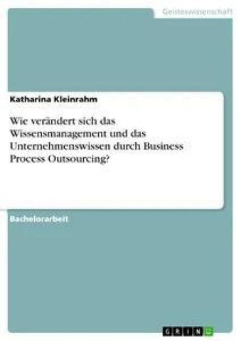 Wie verändert sich das Wissensmanagement und das Unternehmenswissen durch Business Process Outsourcing?
