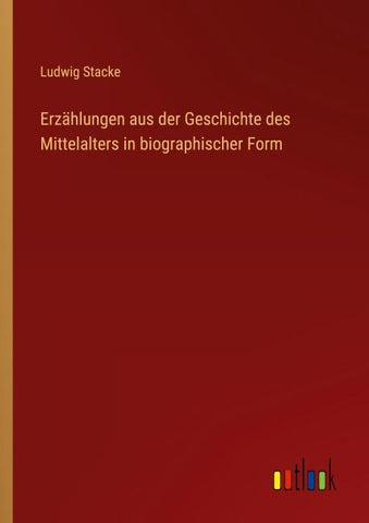 Erzählungen aus der Geschichte des Mittelalters in biographischer Form
