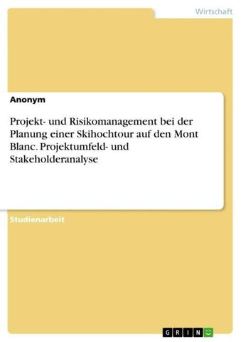 Projekt- und Risikomanagement bei der Planung einer Skihochtour auf den Mont Blanc. Projektumfeld- und Stakeholderanalyse