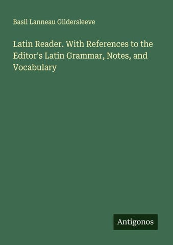 Latin Reader. With References to the Editor's Latin Grammar, Notes, and Vocabulary