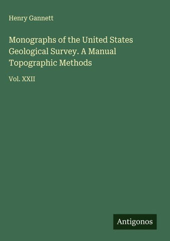 Monographs of the United States Geological Survey. A Manual Topographic Methods