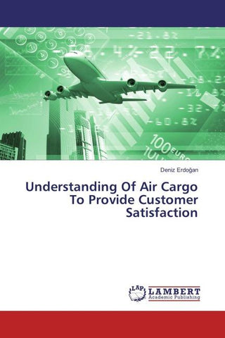 Understanding Of Air Cargo To Provide Customer Satisfaction