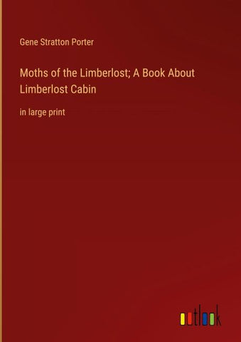 Moths of the Limberlost; A Book About Limberlost Cabin