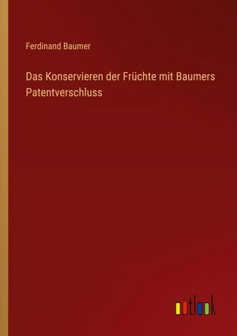 Das Konservieren der Früchte mit Baumers Patentverschluss