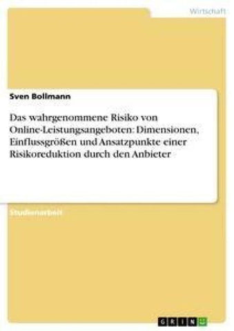 Das wahrgenommene Risiko von Online-Leistungsangeboten: Dimensionen, Einflussgrößen und Ansatzpunkte einer Risikoreduktion durch den Anbieter