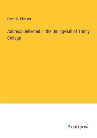 Address Delivered in the Dining-Hall of Trinity College