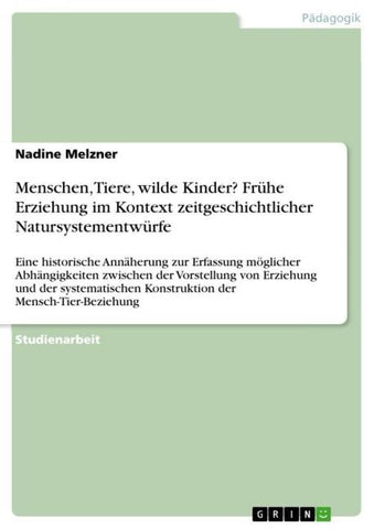 Menschen, Tiere, wilde Kinder? Frühe Erziehung im Kontext zeitgeschichtlicher Natursystementwürfe