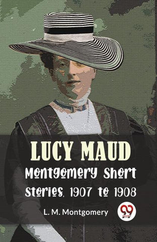 Lucy Maud Montgomery Short Stories, 1907 To 1908