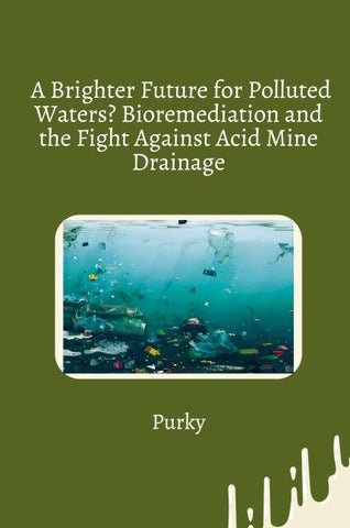 A Brighter Future for Polluted Waters? Bioremediation and the Fight Against Acid Mine Drainage