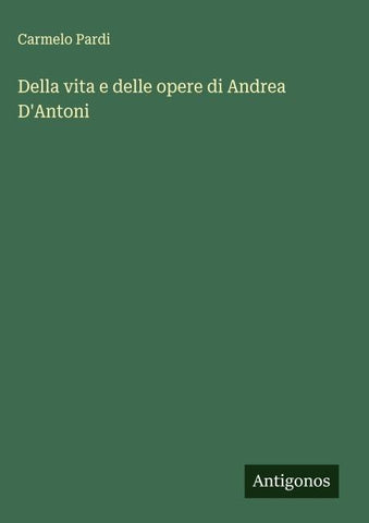 Della vita e delle opere di Andrea D'Antoni