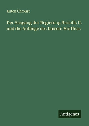 Der Ausgang der Regierung Rudolfs II. und die Anfänge des Kaisers Matthias