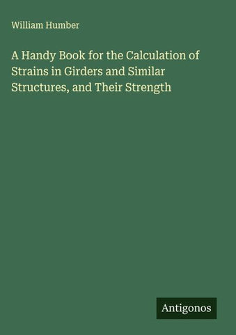 A Handy Book for the Calculation of Strains in Girders and Similar Structures, and Their Strength