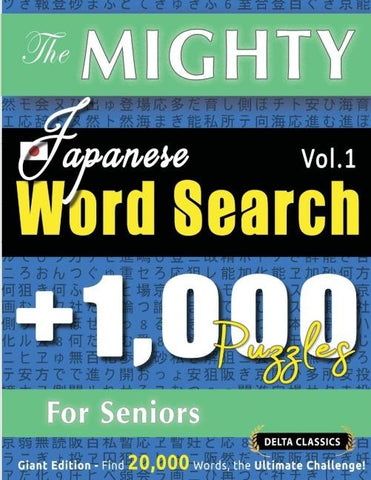 THE MIGHTY JAPANESE WORD SEARCH - 1,000 PUZZLES FOR SENIORS - DELTA CLASSICS - GIANT EDITION - FIND 20,000 WORDS, THE ULTIMATE CHALLENGE!