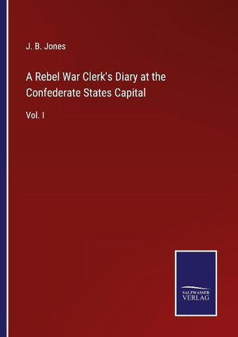 A Rebel War Clerk's Diary at the Confederate States Capital