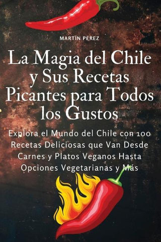 La Magia del Chile y Sus Recetas Picantes para Todos los Gustos