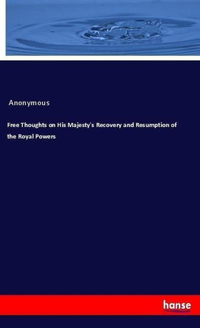 Free Thoughts on His Majesty's Recovery and Resumption of the Royal Powers