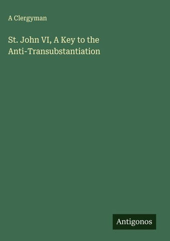 St. John VI, A Key to the Anti-Transubstantiation