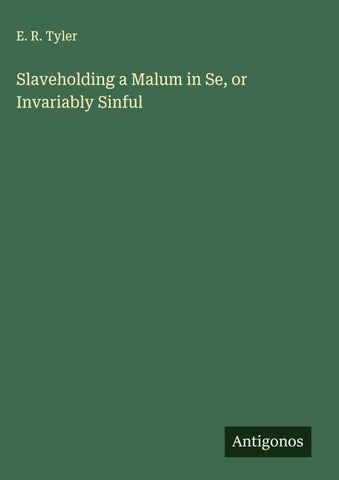 Slaveholding a Malum in Se, or Invariably Sinful
