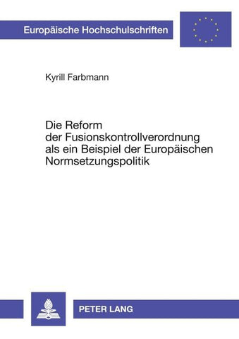 Die Reform der Fusionskontrollverordnung als ein Beispiel der Europäischen Normsetzungspolitik