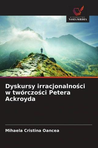 Dyskursy irracjonalno¿ci w twórczo¿ci Petera Ackroyda