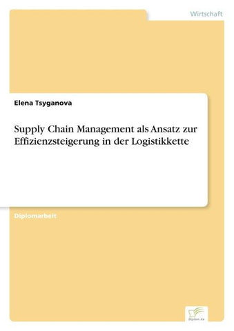 Supply Chain Management als Ansatz zur Effizienzsteigerung in der Logistikkette