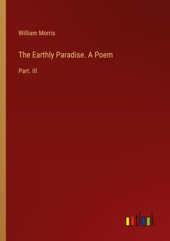 The Earthly Paradise. A Poem
