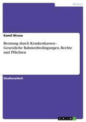 Beratung durch Krankenkassen - Gesetzliche Rahmenbedingungen, Rechte und Pflichten