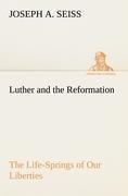 Luther and the Reformation: The Life-Springs of Our Liberties