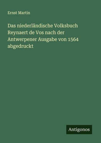 Das niederländische Volksbuch Reynaert de Vos nach der Antwerpener Ausgabe von 1564 abgedruckt