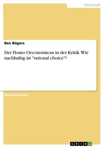 Der Homo Oeconomicus in der Kritik. Wie nachhaltig ist "rational choice"?