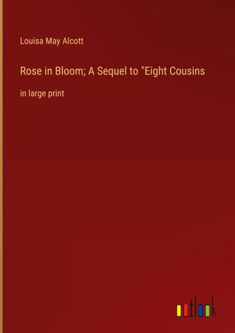 Rose in Bloom; A Sequel to "Eight Cousins