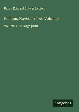 Pelham; Novel, In Two Volumes