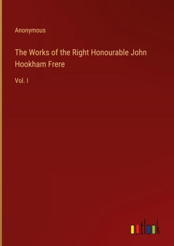 The Works of the Right Honourable John Hookham Frere