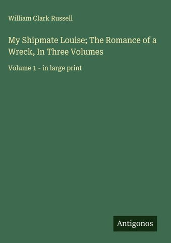 My Shipmate Louise; The Romance of a Wreck, In Three Volumes