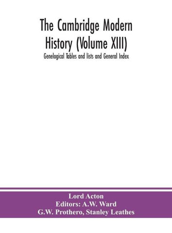 The Cambridge Modern History (Volume Xiii) Genelogical Tables And Lists And General Index